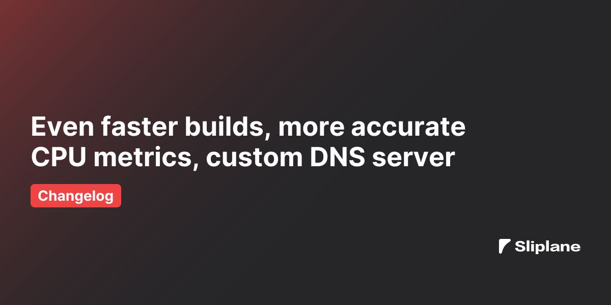 Noch schnellere Builds, genauere CPU-Metrics, eigener DNS Server