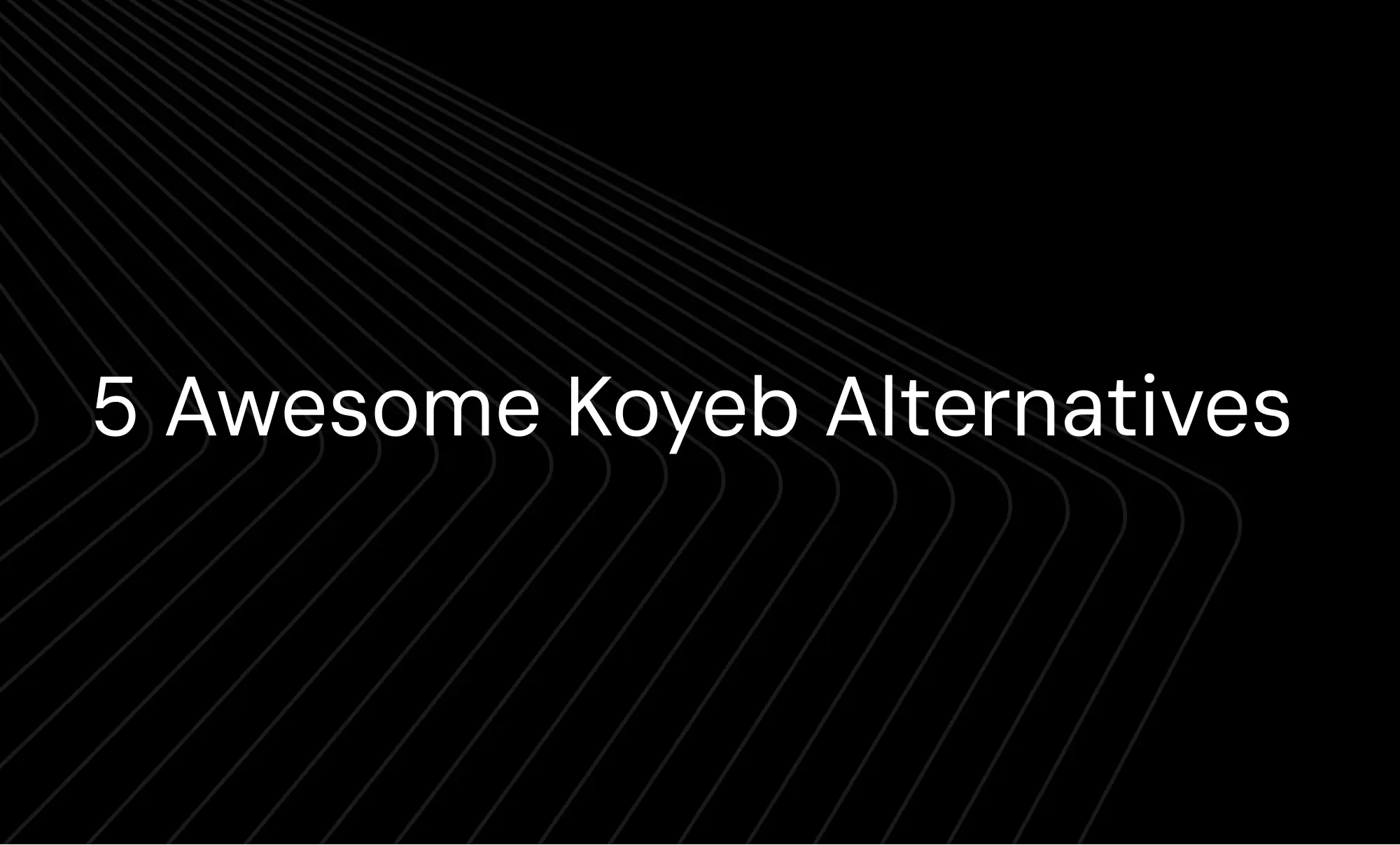 5 großartige Koyeb-Alternativen